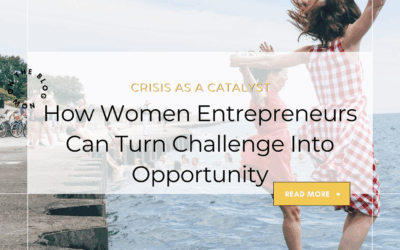 Crisis As Catalyst: How Women Entrepreneurs Can Turn Challenge Into Opportunity