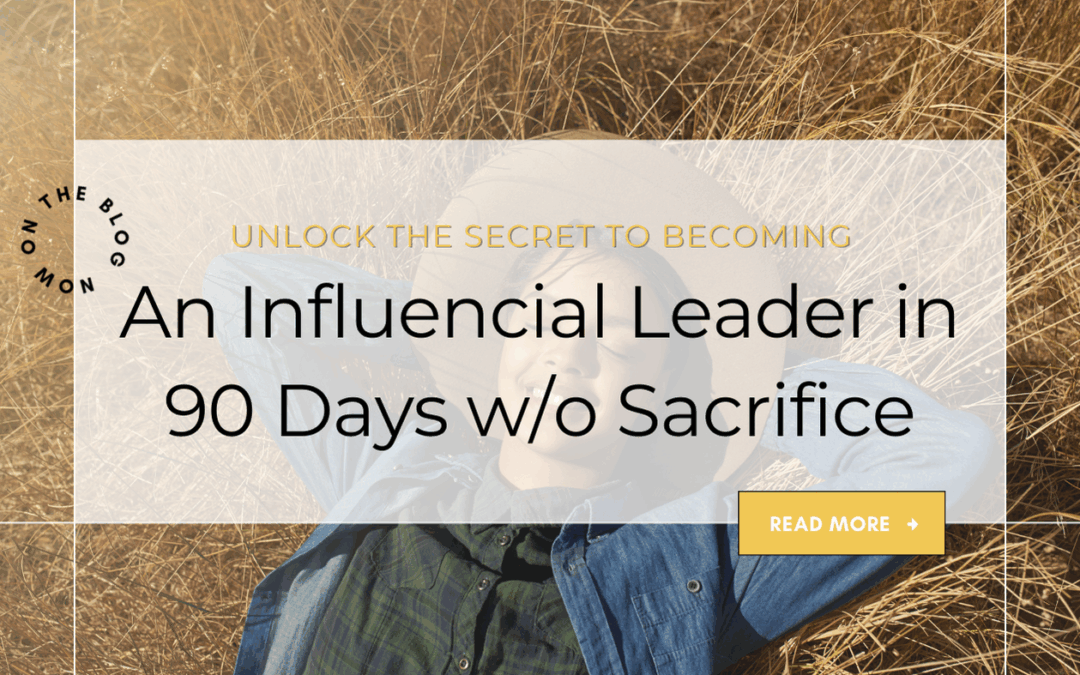 Unlock the Secret to Becoming an Influential Leader in 90 Days Without Sacrificing Your Personal Life