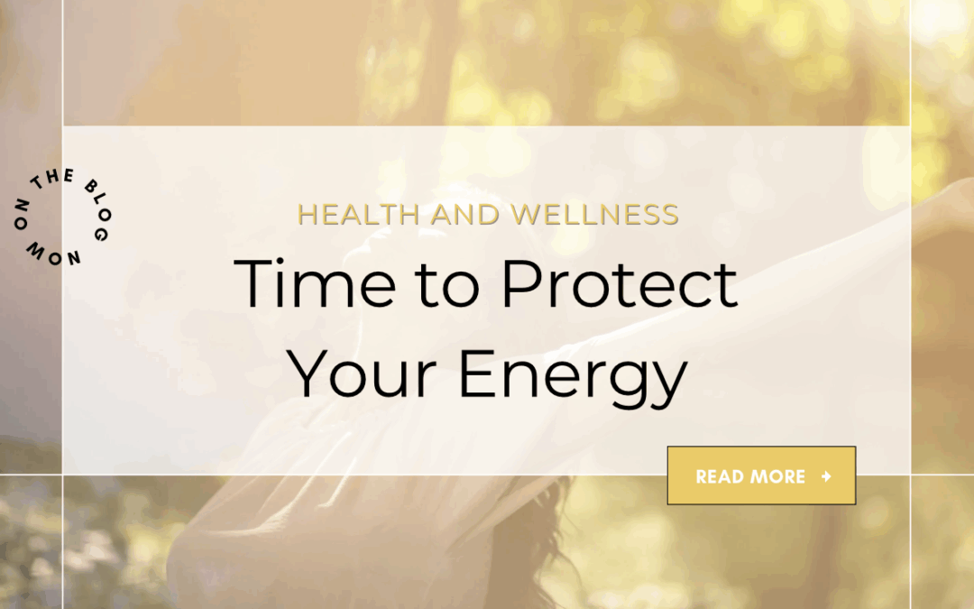 You’re Doing An Amazing Job – But It’s Time To Protect Your Energy